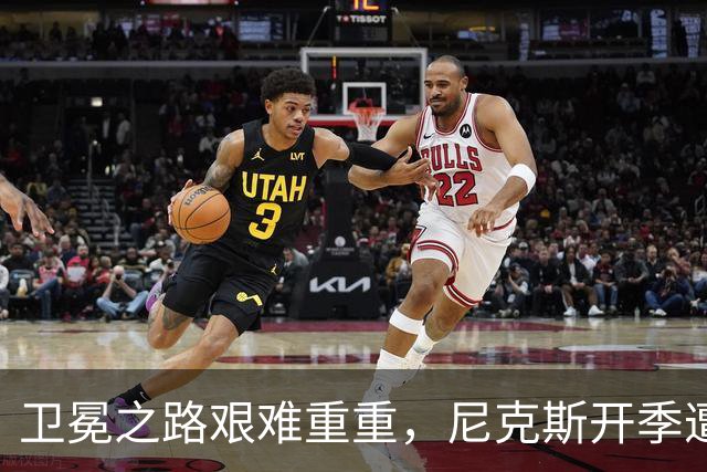 卫冕之路艰难重重，尼克斯开季遭遇三连败